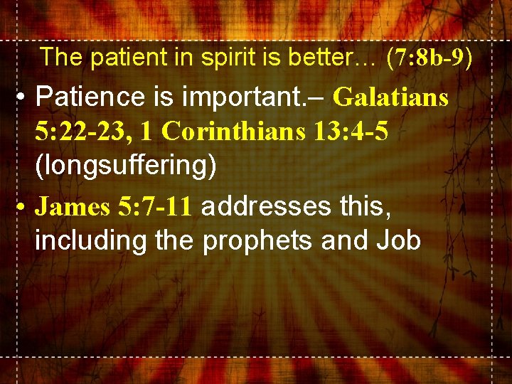The patient in spirit is better… (7: 8 b-9) • Patience is important. –