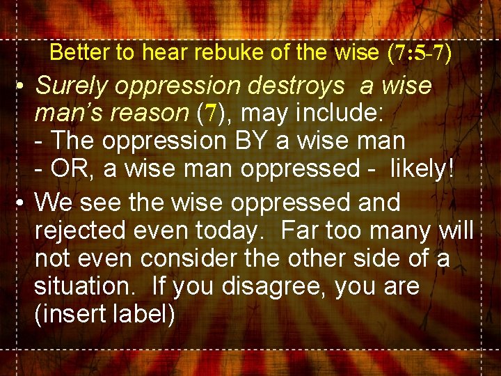 Better to hear rebuke of the wise (7: 5 -7) • Surely oppression destroys