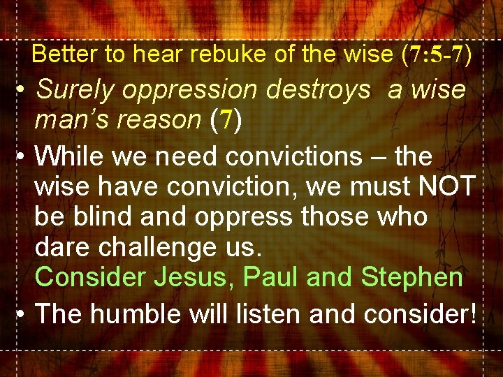 Better to hear rebuke of the wise (7: 5 -7) • Surely oppression destroys