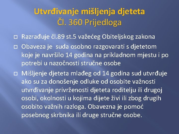 Utvrđivanje mišljenja djeteta Čl. 360 Prijedloga Razrađuje čl. 89 st. 5 važećeg Obiteljskog zakona