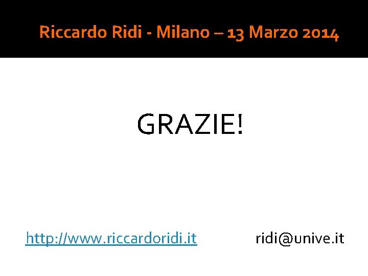 Riccardo Ridi - Milano – 13 Marzo 2014 GRAZIE! http: //www. riccardoridi. it ridi@unive.