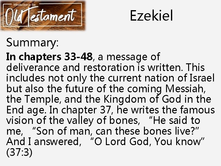 Ezekiel Summary: In chapters 33 -48, a message of deliverance and restoration is written.