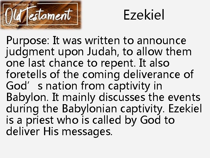 Ezekiel Purpose: It was written to announce judgment upon Judah, to allow them one