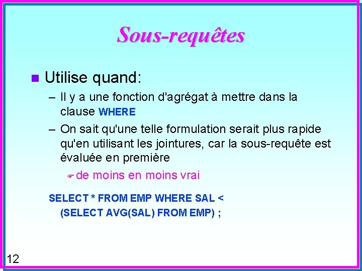 Sous-requêtes n Utilise quand: – Il y a une fonction d'agrégat à mettre dans