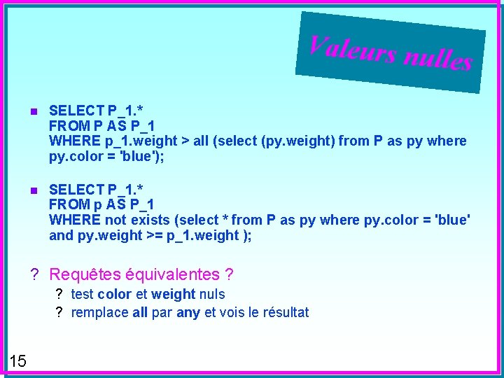 Valeurs nul les n SELECT P_1. * FROM P AS P_1 WHERE p_1. weight