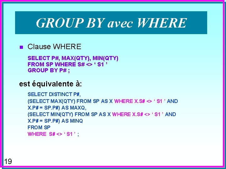 GROUP BY avec WHERE n Clause WHERE SELECT P#, MAX(QTY), MIN(QTY) FROM SP WHERE