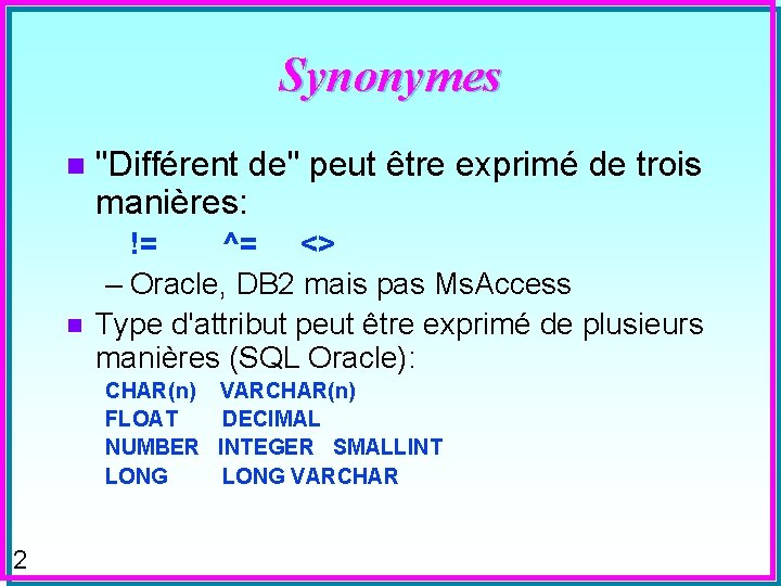 Synonymes n n "Différent de" peut être exprimé de trois manières: != ^= <>