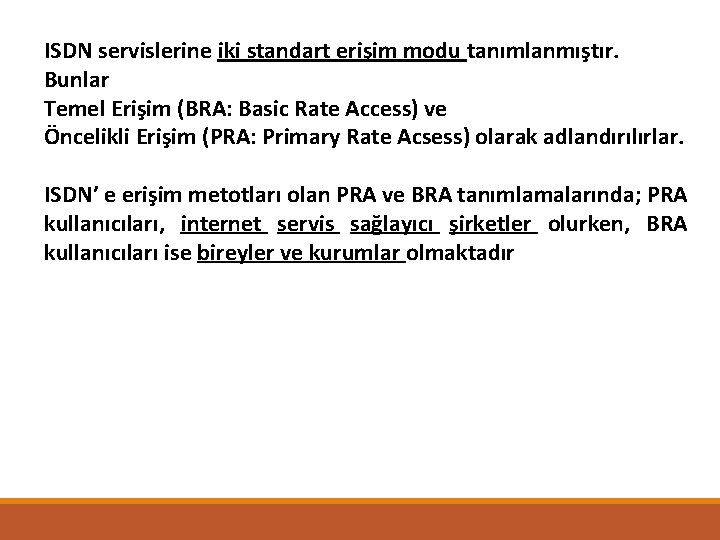 ISDN servislerine iki standart erişim modu tanımlanmıştır. Bunlar Temel Erişim (BRA: Basic Rate Access)