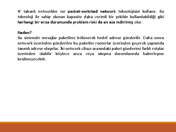 IP tabanlı networkler ise packet-switched network teknolojisini kullanır. Bu teknoloji ile sahip olunan kapasite