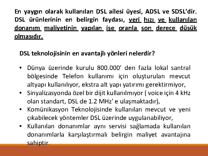 En yaygın olarak kullanılan DSL ailesi üyesi, ADSL ve SDSL’dir. DSL ürünlerinin en belirgin