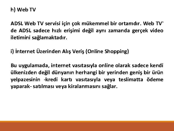 h) Web TV ADSL Web TV servisi için çok mükemmel bir ortamdır. Web TV'