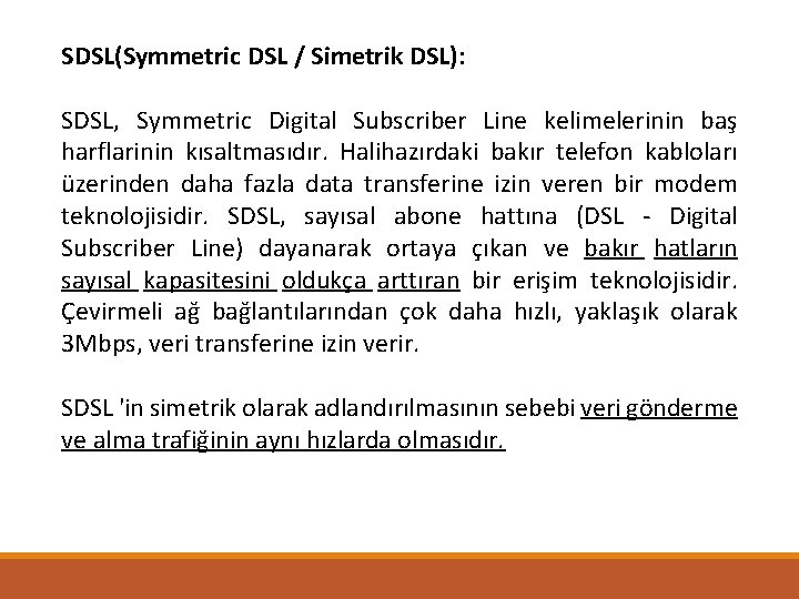 SDSL(Symmetric DSL / Simetrik DSL): SDSL, Symmetric Digital Subscriber Line kelimelerinin baş harflarinin kısaltmasıdır.