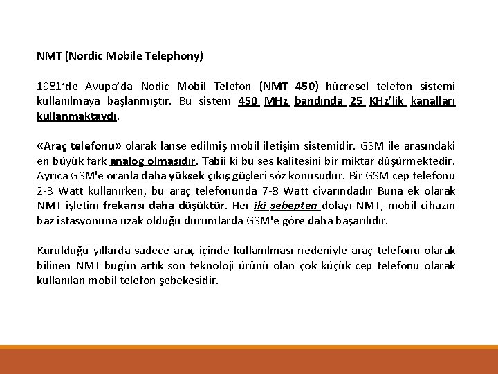 NMT (Nordic Mobile Telephony) 1981’de Avupa’da Nodic Mobil Telefon (NMT 450) hücresel telefon sistemi