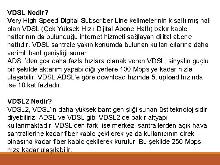 VDSL Nedir? Very High Speed Digital Subscriber Line kelimelerinin kısaltılmış hali olan VDSL (Çok