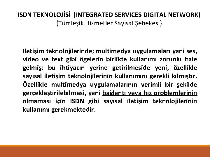 ISDN TEKNOLOJİSİ (INTEGRATED SERVICES DIGITAL NETWORK) (Tümleşik Hizmetler Sayısal Şebekesi) İletişim teknolojilerinde; multimedya uygulamaları