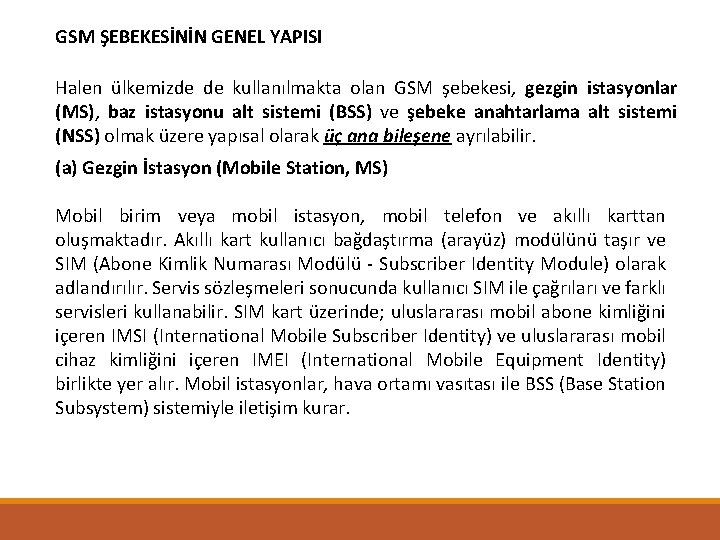 GSM ŞEBEKESİNİN GENEL YAPISI Halen ülkemizde de kullanılmakta olan GSM şebekesi, gezgin istasyonlar (MS),