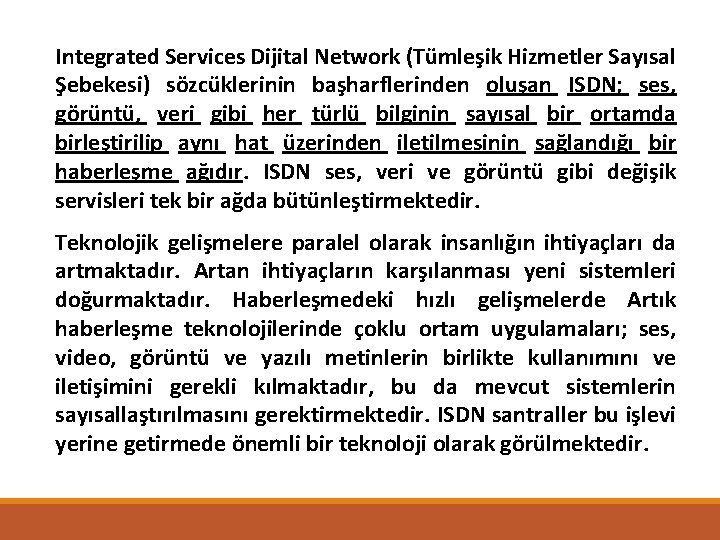 Integrated Services Dijital Network (Tümleşik Hizmetler Sayısal Şebekesi) sözcüklerinin başharflerinden oluşan ISDN; ses, görüntü,