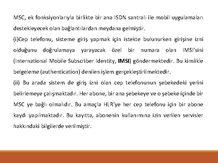 MSC, ek fonksiyonlarıyla birlikte bir ana ISDN santralı ile mobil uygulamaları destekleyecek olan bağlantılardan