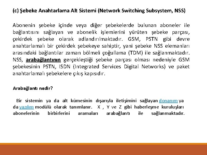 (c) Şebeke Anahtarlama Alt Sistemi (Network Switching Subsystem, NSS) Abonenin şebeke içinde veya diğer