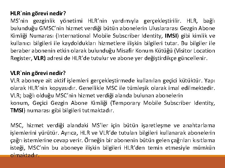 HLR`nin görevi nedir? MS’nin gezginlik yönetimi HLR’nin yardımıyla gerçekleştirilir. HLR, bağlı bulunduğu GMSC’nin hizmet