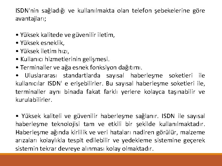 ISDN'nin sağladığı ve kullanılmakta olan telefon şebekelerine göre avantajları; • Yüksek kalitede ve güvenilir