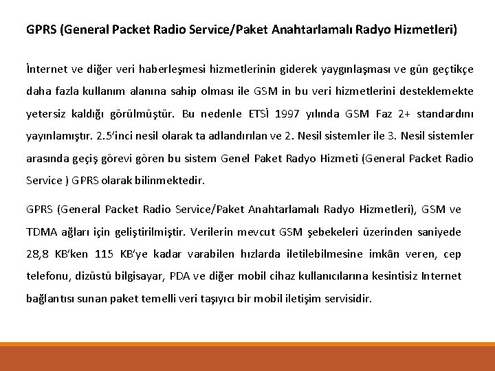 GPRS (General Packet Radio Service/Paket Anahtarlamalı Radyo Hizmetleri) İnternet ve diğer veri haberleşmesi hizmetlerinin