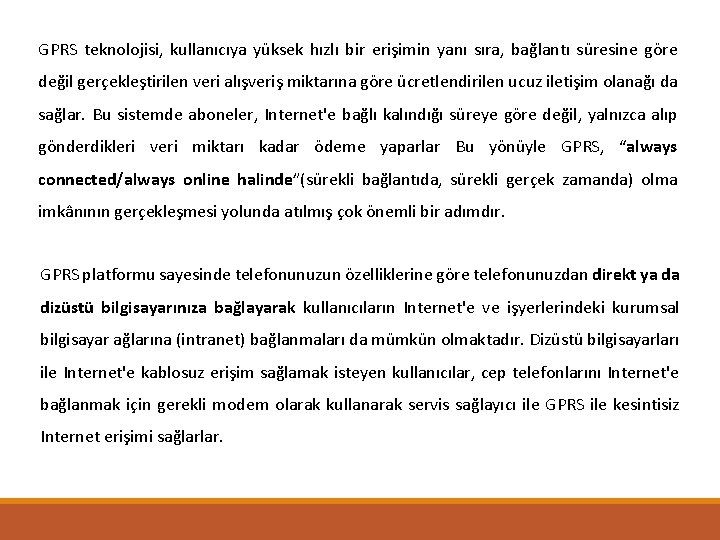 GPRS teknolojisi, kullanıcıya yüksek hızlı bir erişimin yanı sıra, bağlantı süresine göre değil gerçekleştirilen