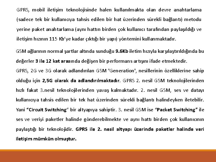 GPRS, mobil iletişim teknolojisinde halen kullanılmakta olan devre anahtarlama (sadece tek bir kullanıcıya tahsis