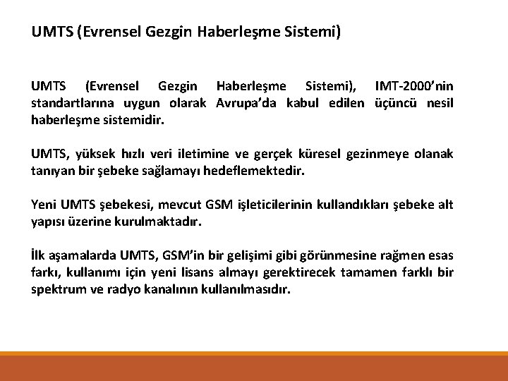 UMTS (Evrensel Gezgin Haberleşme Sistemi), IMT-2000’nin standartlarına uygun olarak Avrupa’da kabul edilen üçüncü nesil