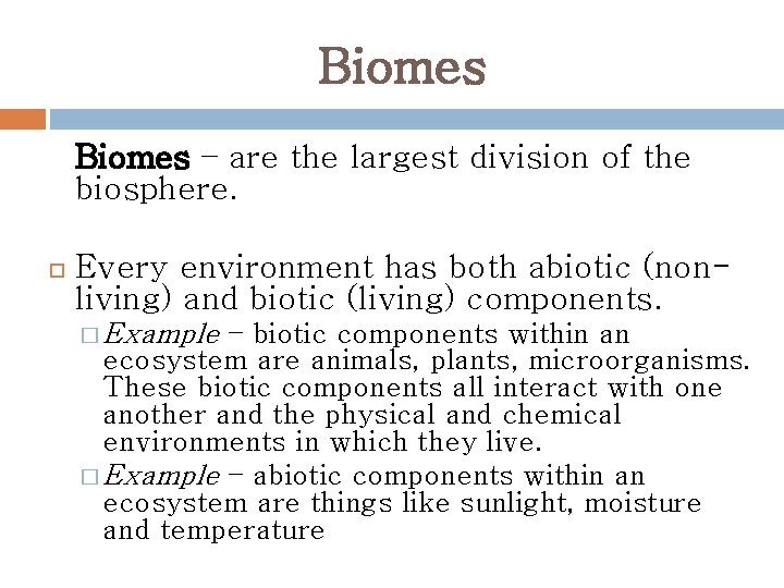 Biomes – are the largest division of the biosphere. Every environment has both abiotic