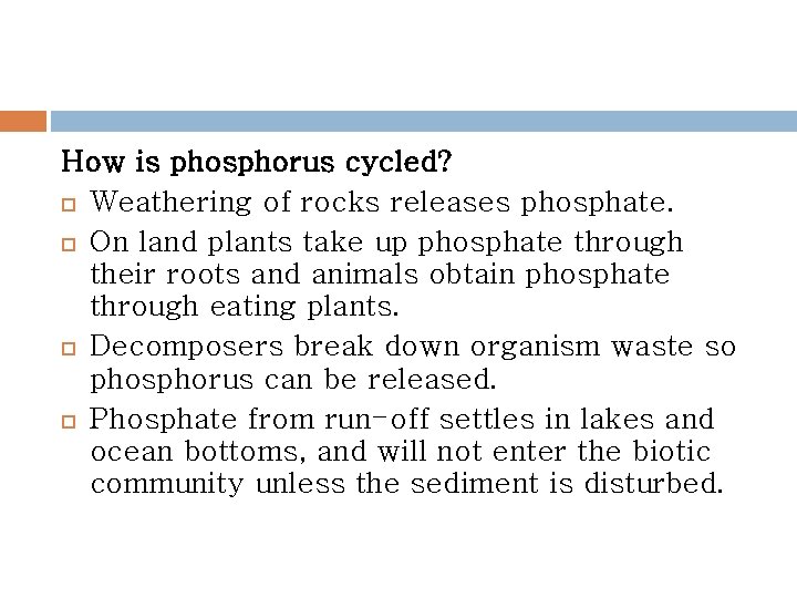 How is phosphorus cycled? Weathering of rocks releases phosphate. On land plants take up