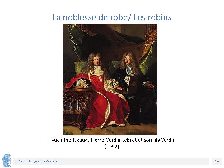 La noblesse de robe/ Les robins Hyacinthe Rigaud, Pierre-Cardin Lebret et son fils Cardin