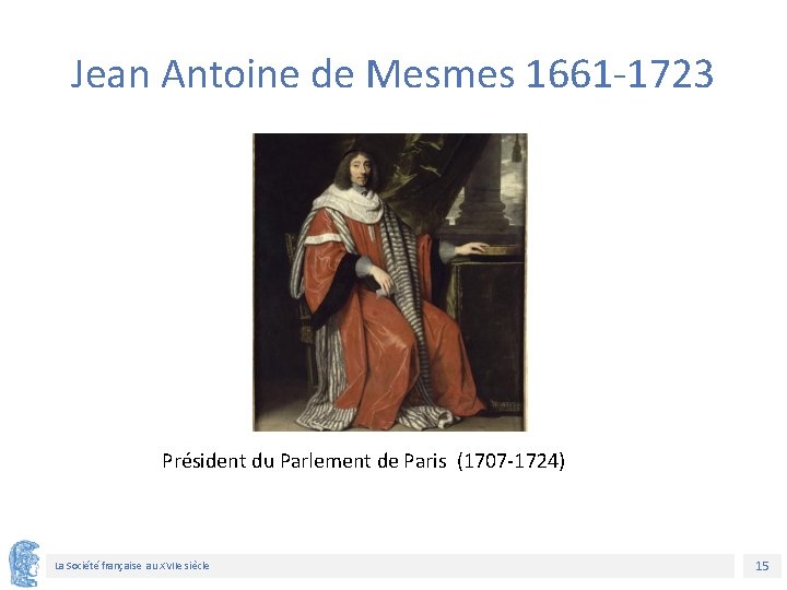 Jean Antoine de Mesmes 1661 -1723 Président du Parlement de Paris (1707 -1724) La