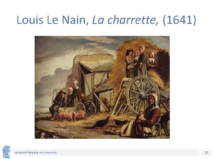 Louis Le Nain, La charrette, (1641) La Société française au XVIIe siècle 22 