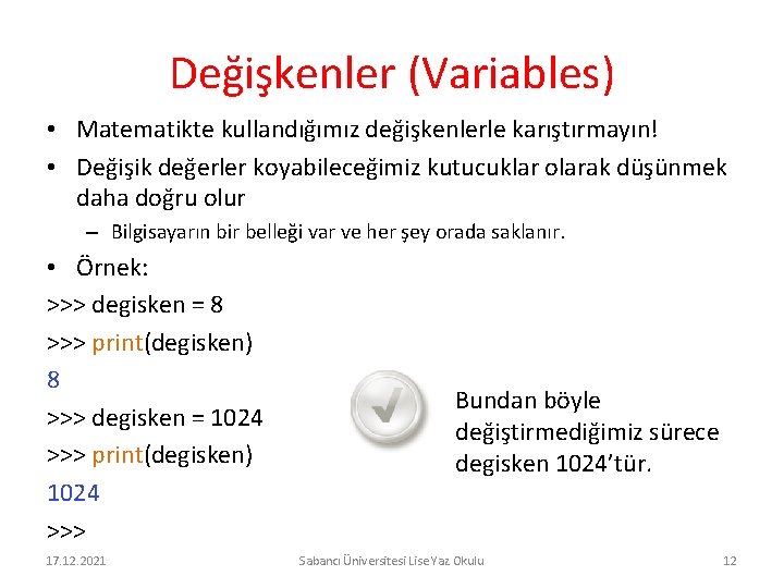 Değişkenler (Variables) • Matematikte kullandığımız değişkenlerle karıştırmayın! • Değişik değerler koyabileceğimiz kutucuklar olarak düşünmek