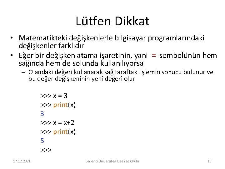 Lütfen Dikkat • Matematikteki değişkenlerle bilgisayar programlarındaki değişkenler farklıdır • Eğer bir değişken atama