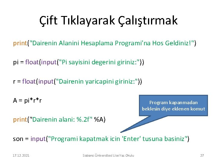 Çift Tıklayarak Çalıştırmak print("Dairenin Alanini Hesaplama Programi'na Hos Geldiniz!") pi = float(input("Pi sayisini degerini