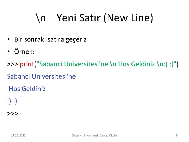 n Yeni Satır (New Line) • Bir sonraki satıra geçeriz • Örnek: >>> print("Sabanci