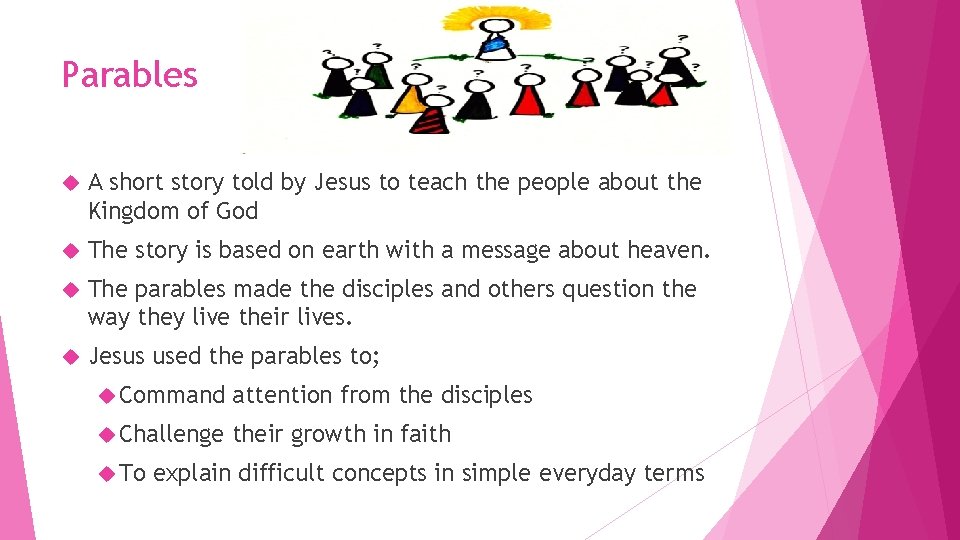 Parables A short story told by Jesus to teach the people about the Kingdom
