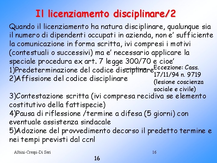 Il licenziamento disciplinare/2 Quando il licenziamento ha natura disciplinare, qualunque sia il numero di