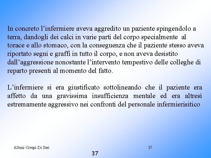 In concreto l’infermiere aveva aggredito un paziente spingendolo a terra, dandogli dei calci in