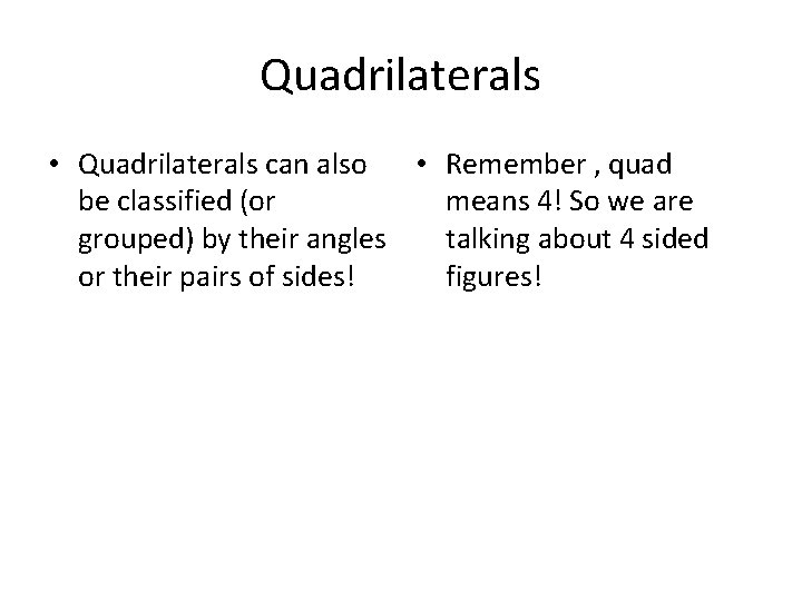 Quadrilaterals • Quadrilaterals can also • Remember , quad be classified (or means 4!