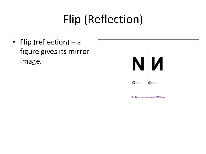 Flip (Reflection) • Flip (reflection) – a figure gives its mirror image. 