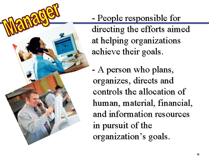 - People responsible for directing the efforts aimed at helping organizations achieve their goals.