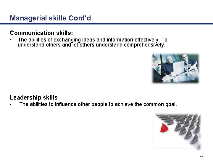 Managerial skills Cont’d Communication skills: • The abilities of exchanging ideas and information effectively.