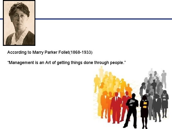 According to Marry Parker Follet(1868 -1933) “Management is an Art of getting things done