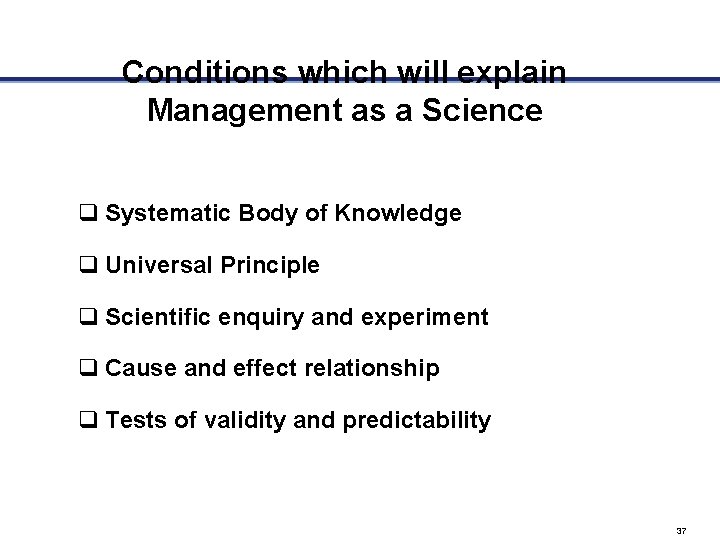 Conditions which will explain Management as a Science q Systematic Body of Knowledge q
