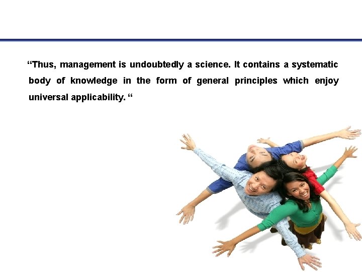 “Thus, management is undoubtedly a science. It contains a systematic body of knowledge in