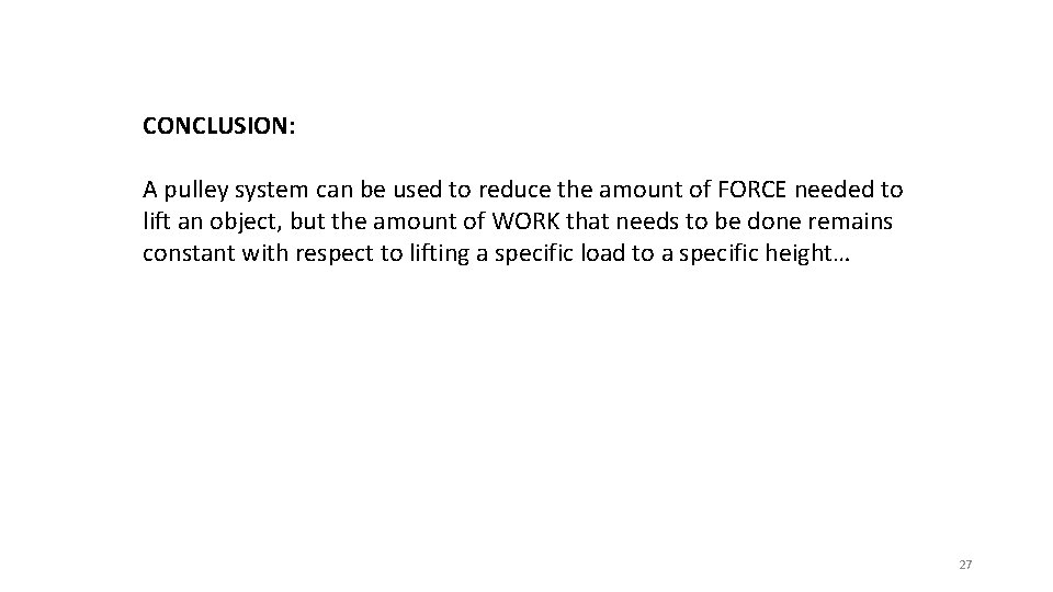 CONCLUSION: A pulley system can be used to reduce the amount of FORCE needed