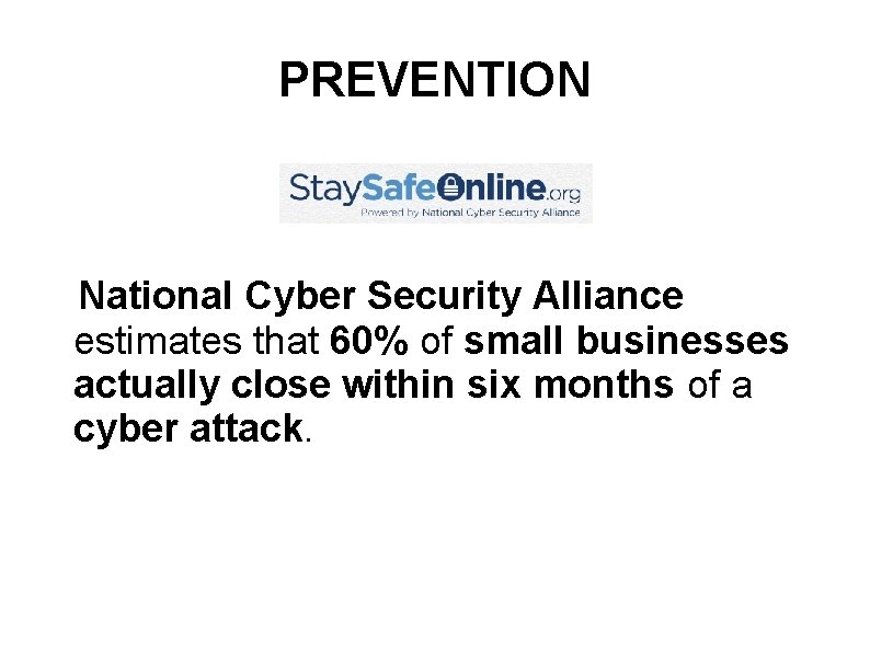 PREVENTION National Cyber Security Alliance estimates that 60% of small businesses actually close within